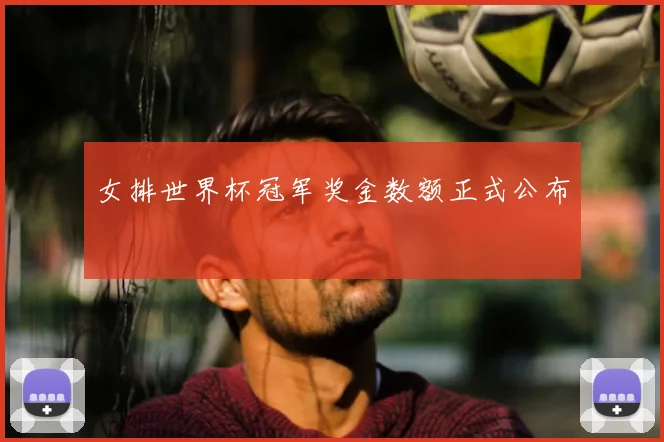 女排世界杯冠军奖金数额正式公布