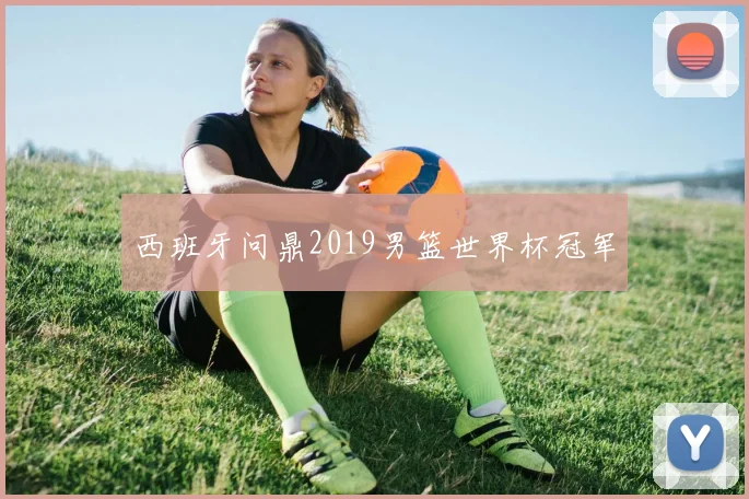 西班牙问鼎2019男篮世界杯冠军