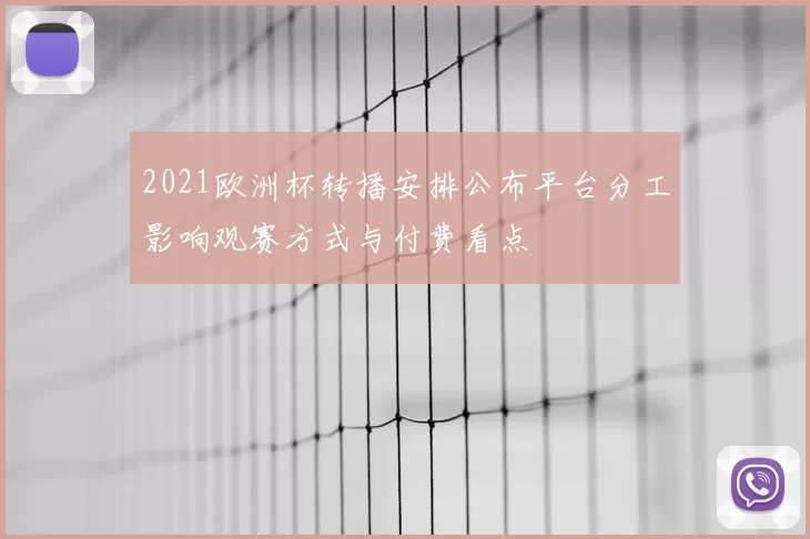 2021欧洲杯转播安排公布平台分工影响观赛方式与付费看点