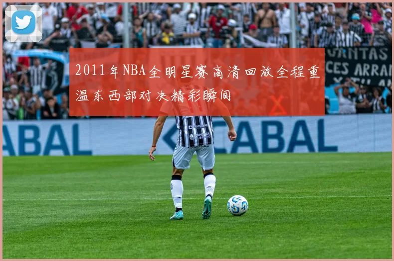 2011年NBA全明星赛高清回放全程重温东西部对决精彩瞬间