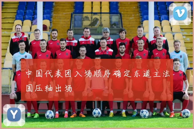 中国代表团入场顺序确定东道主法国压轴出场