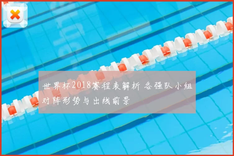 世界杯2018赛程表解析 各强队小组对阵形势与出线前景