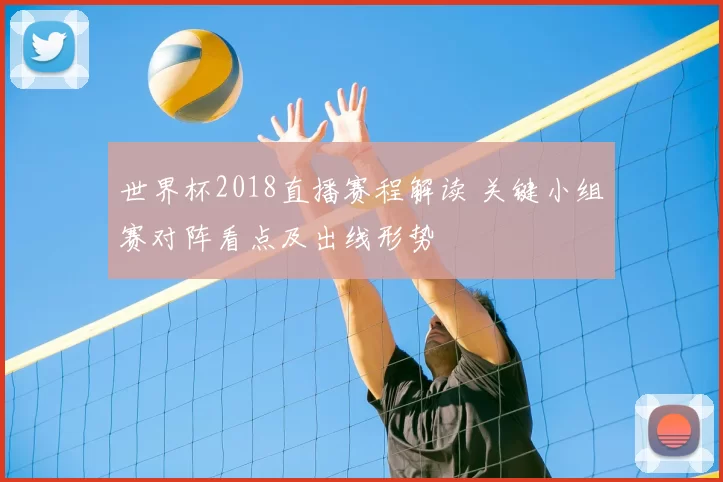 世界杯2018直播赛程解读 关键小组赛对阵看点及出线形势