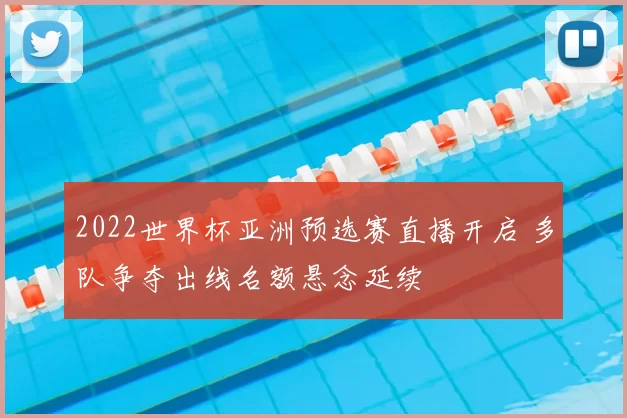 2022世界杯亚洲预选赛直播开启 多队争夺出线名额悬念延续