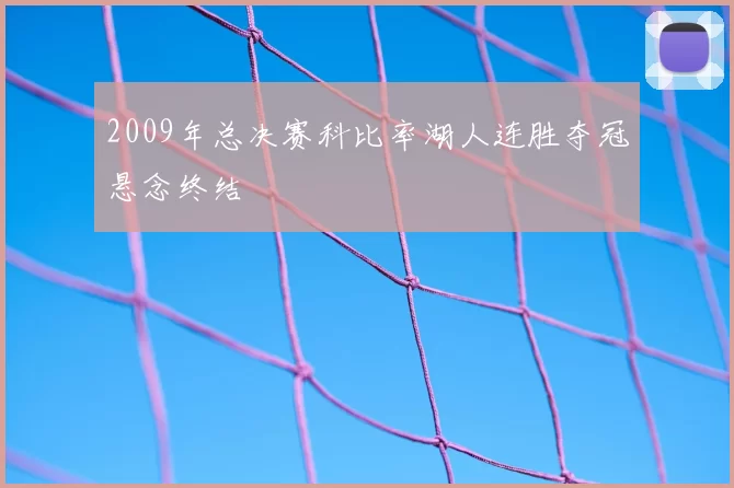 2009年总决赛科比率湖人连胜夺冠悬念终结