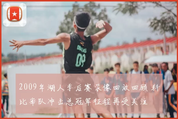 2009年湖人季后赛录像回放回顾 科比率队冲击总冠军征程再受关注