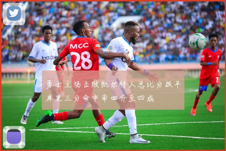 勇士主场击败凯尔特人总比分扳平库里三分命中率回升至四成